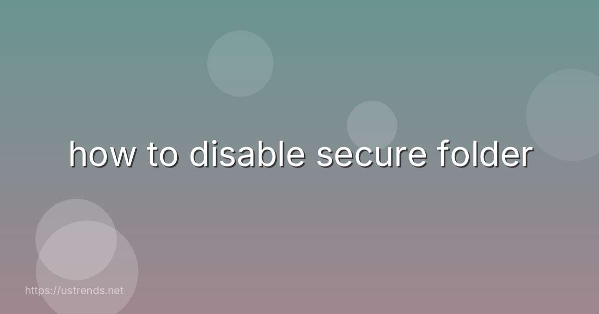 how to disable secure folder