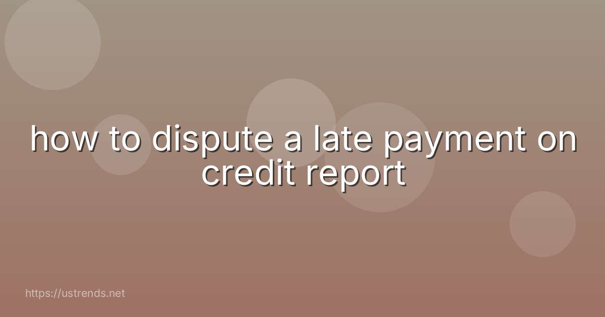 how to dispute a late payment on credit report