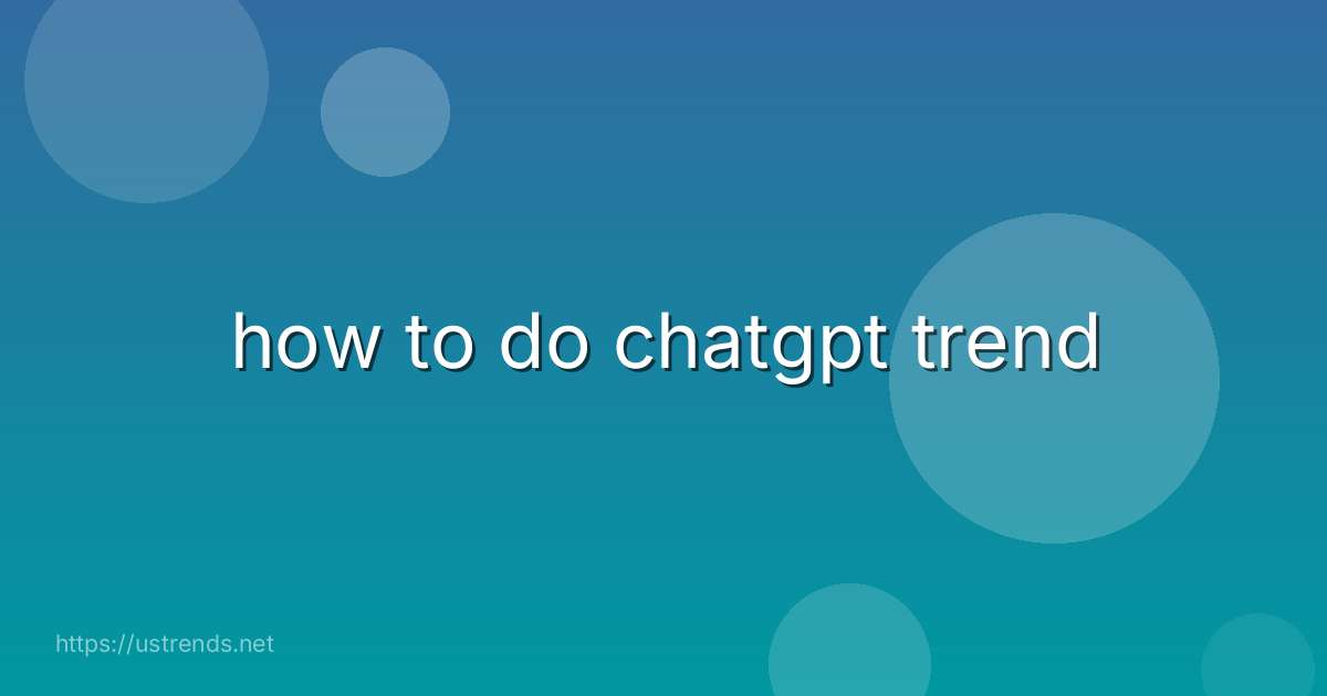 how to do chatgpt trend