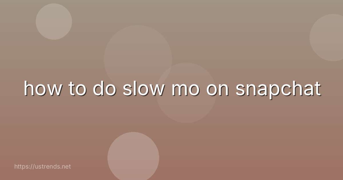how to do slow mo on snapchat