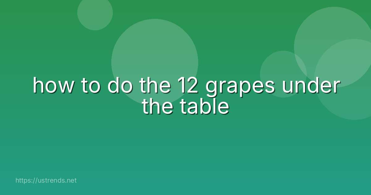 how to do the 12 grapes under the table