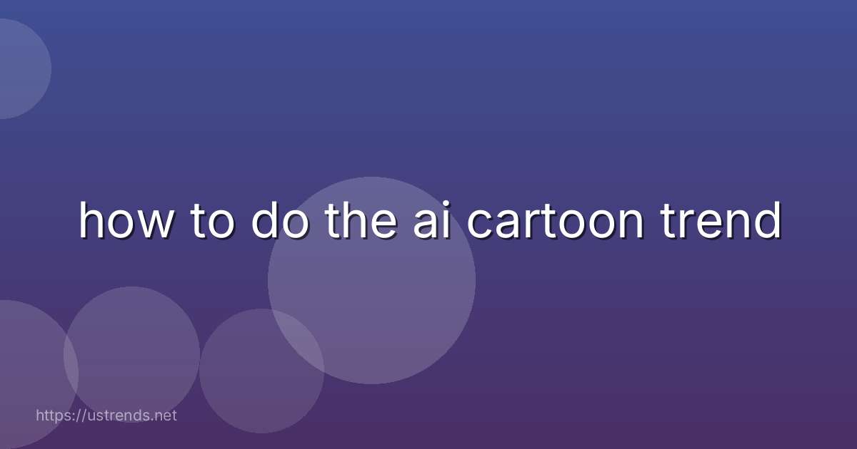 how to do the ai cartoon trend