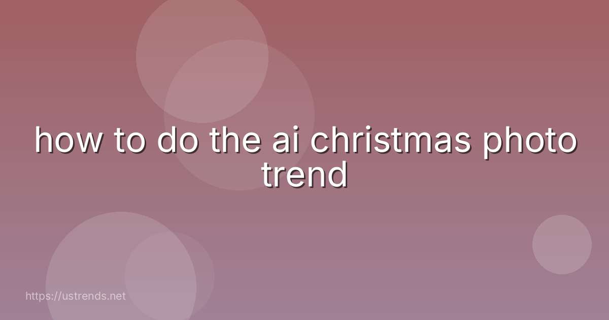 how to do the ai christmas photo trend