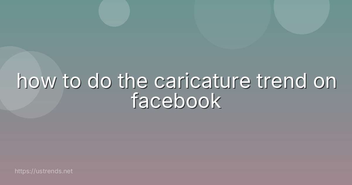 how to do the caricature trend on facebook