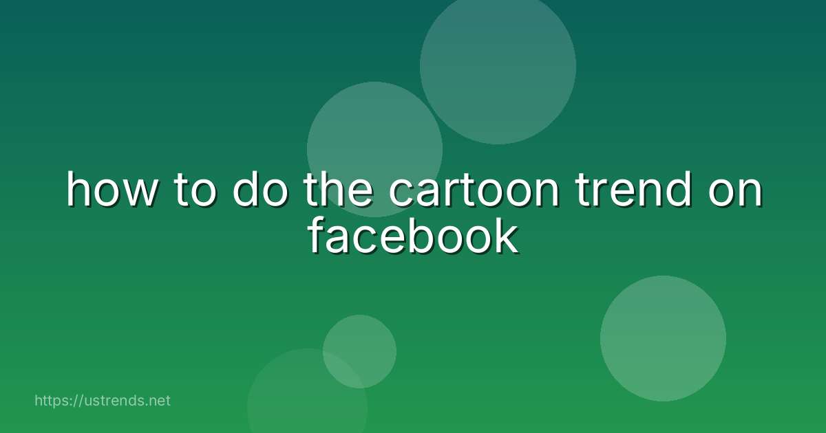 how to do the cartoon trend on facebook