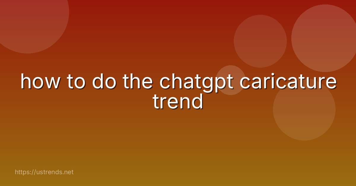 how to do the chatgpt caricature trend