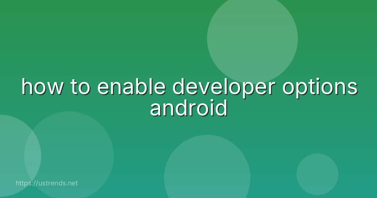 how to enable developer options android