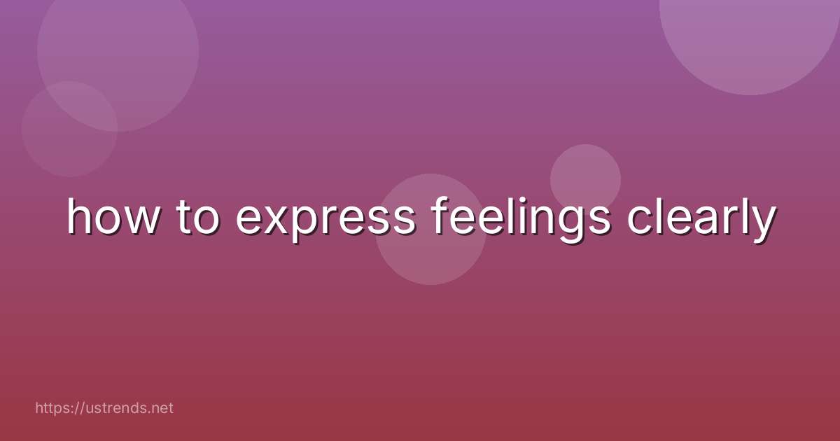 how to express feelings clearly