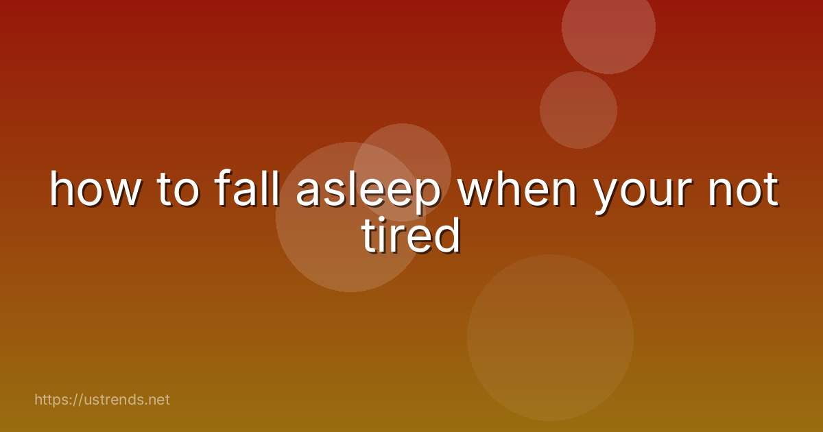 how to fall asleep when your not tired