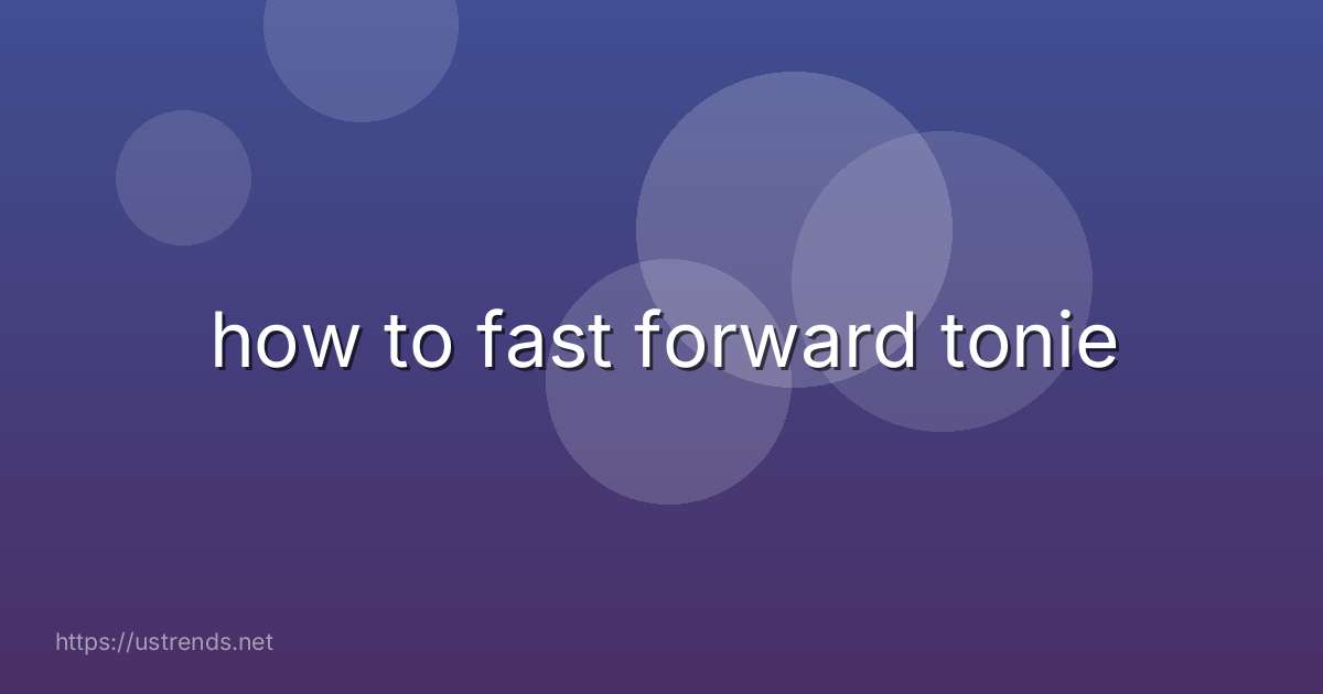 how to fast forward tonie