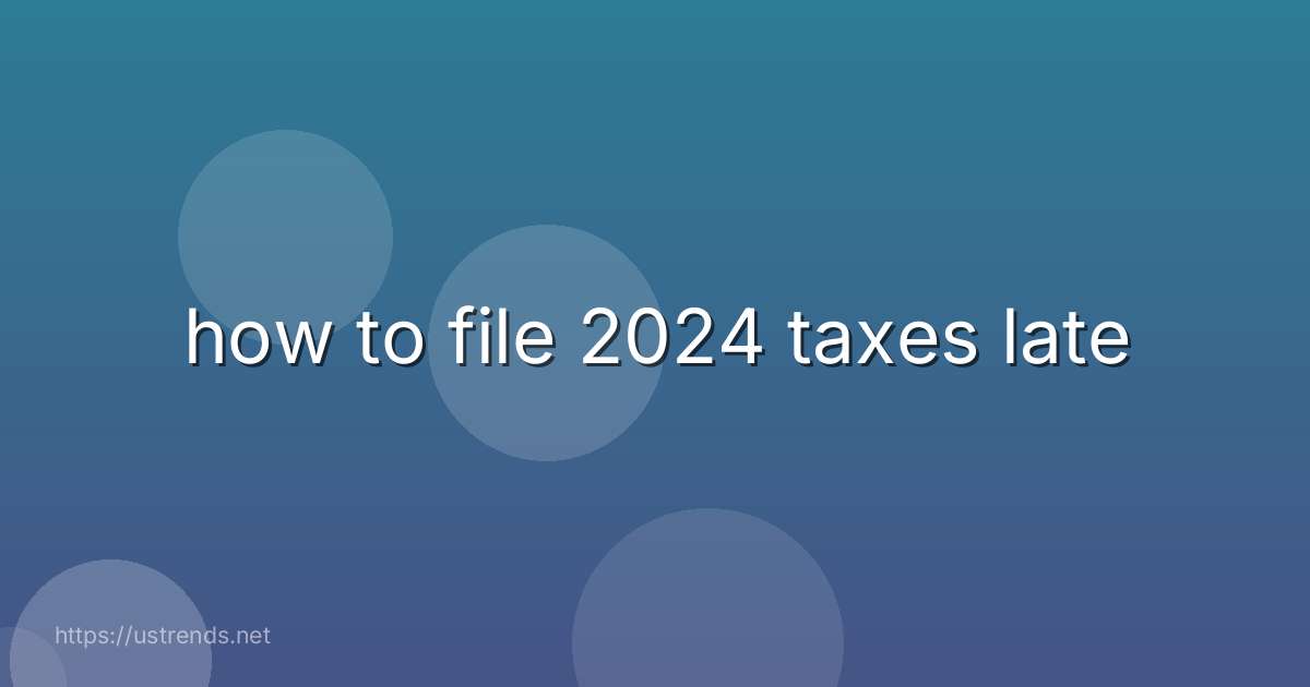 how to file 2024 taxes late