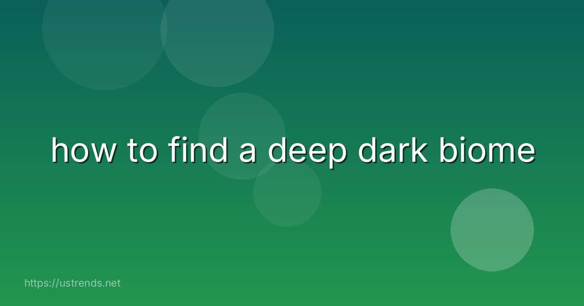 how to find a deep dark biome