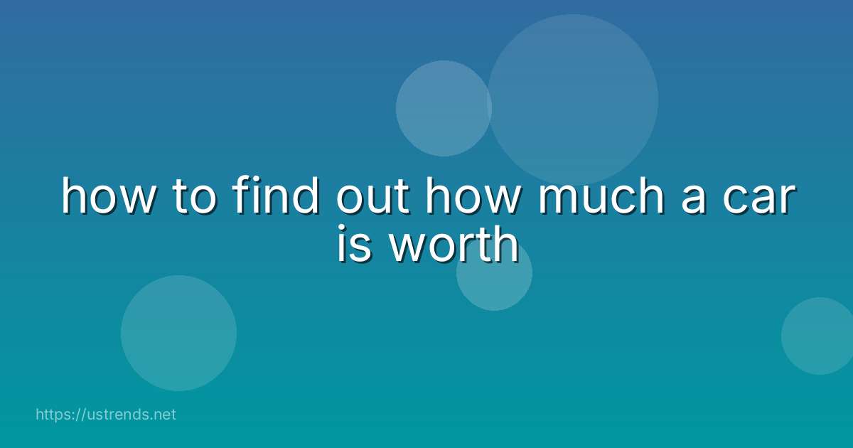 how to find out how much a car is worth
