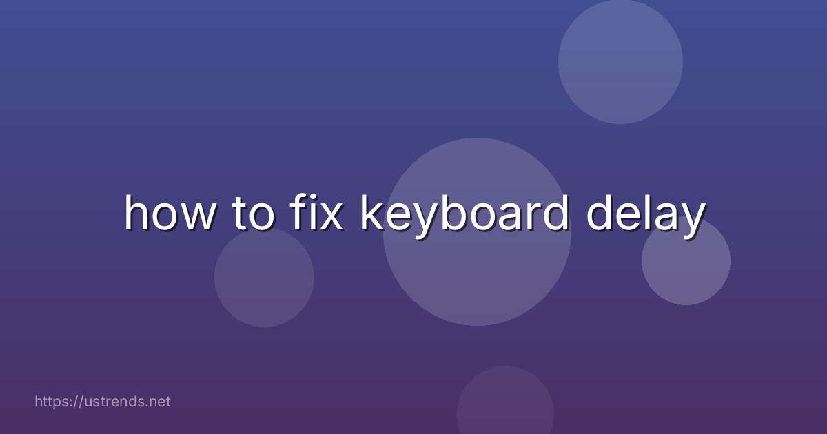 how to fix keyboard delay