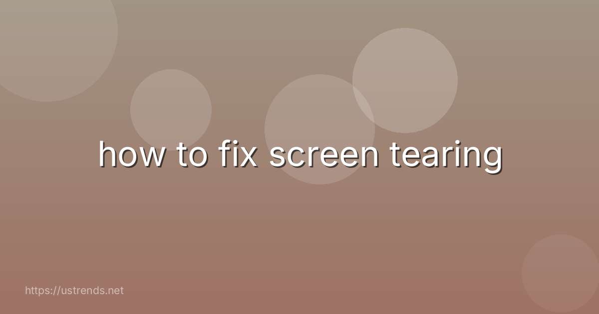 how to fix screen tearing