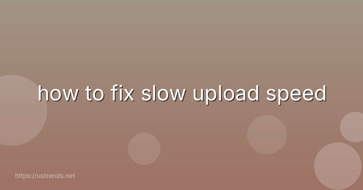 how to fix slow upload speed
