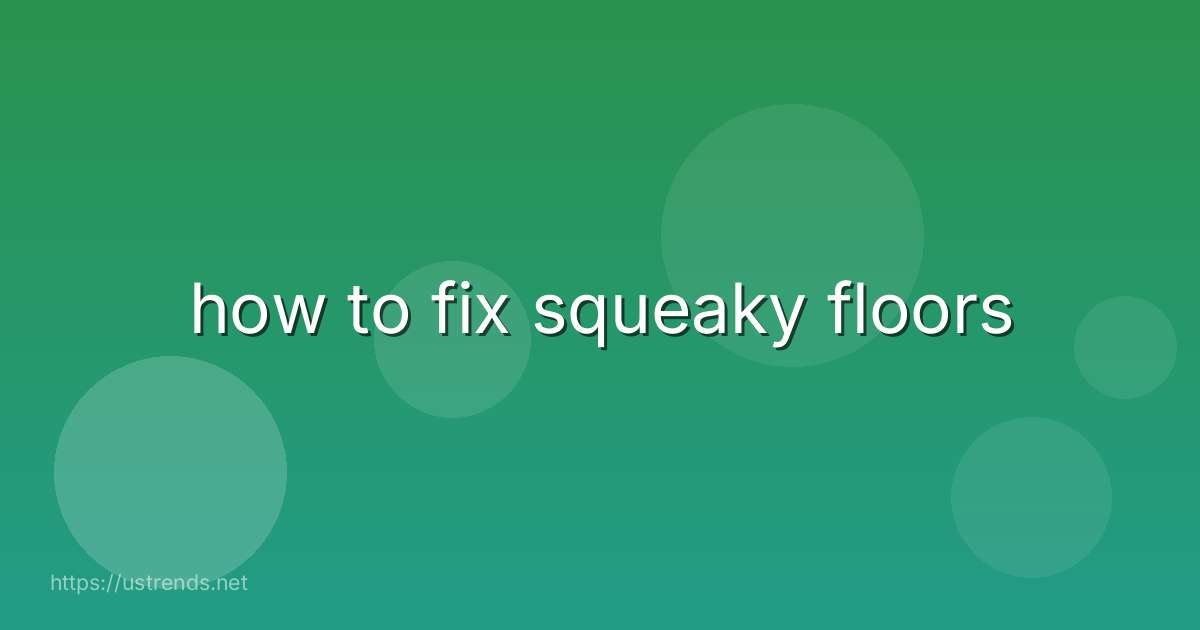 how to fix squeaky floors