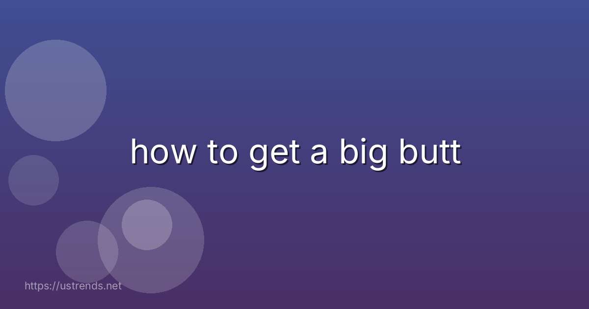 how to get a big butt