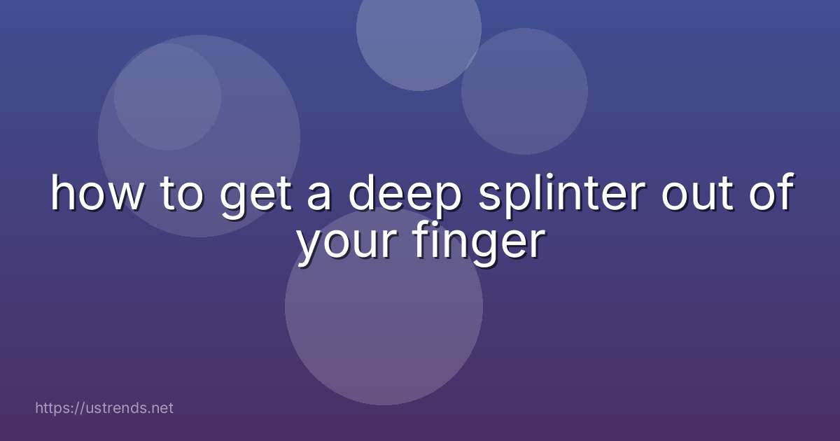 how to get a deep splinter out of your finger
