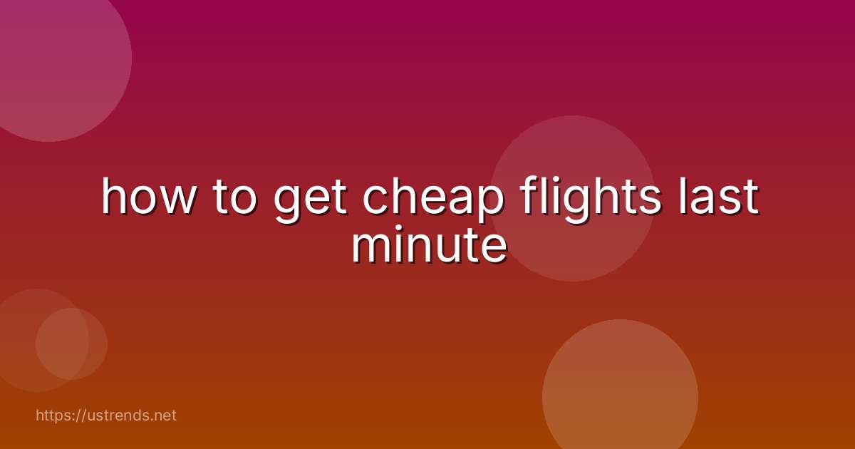 how to get cheap flights last minute