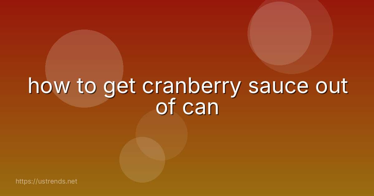 how to get cranberry sauce out of can