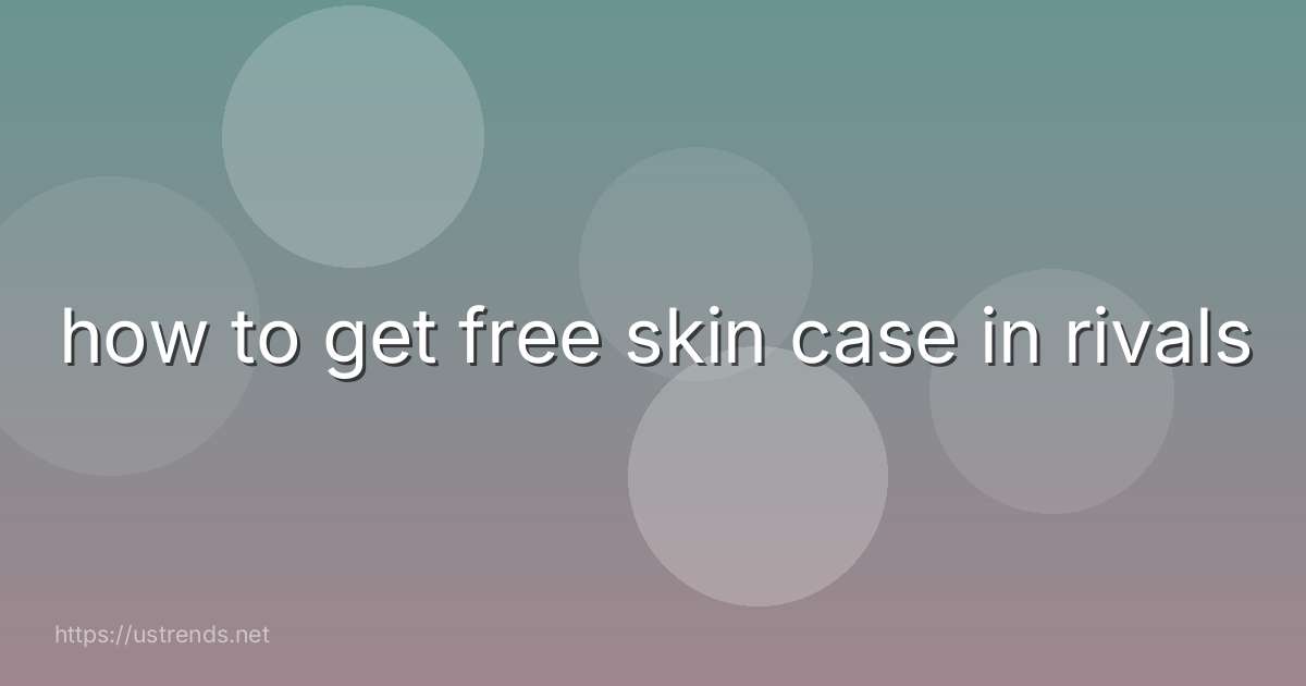 how to get free skin case in rivals