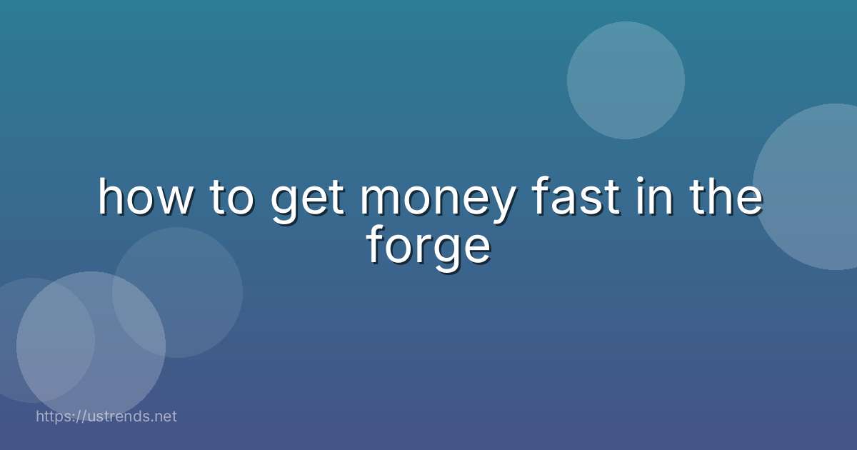 how to get money fast in the forge