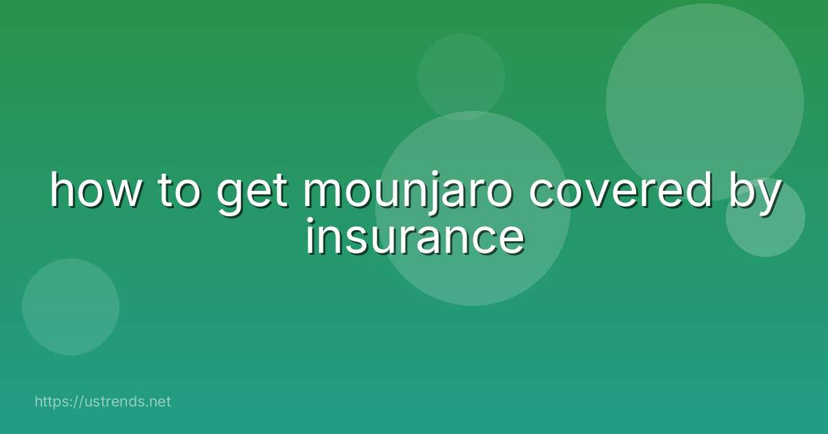 how to get mounjaro covered by insurance
