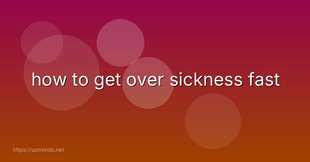 how to get over sickness fast