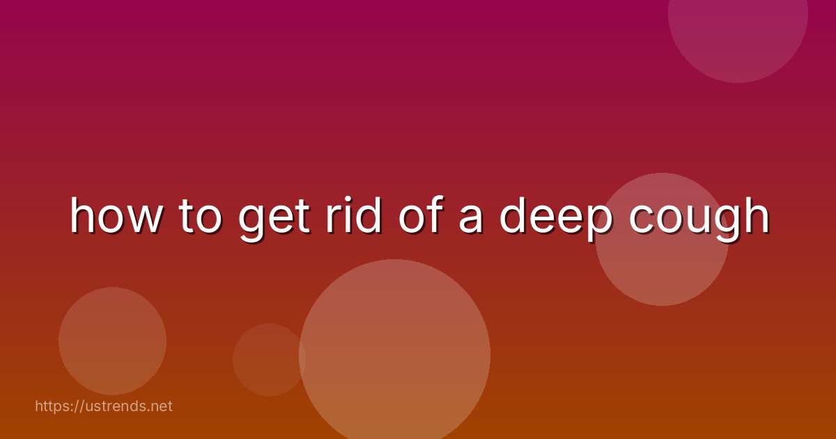 how to get rid of a deep cough