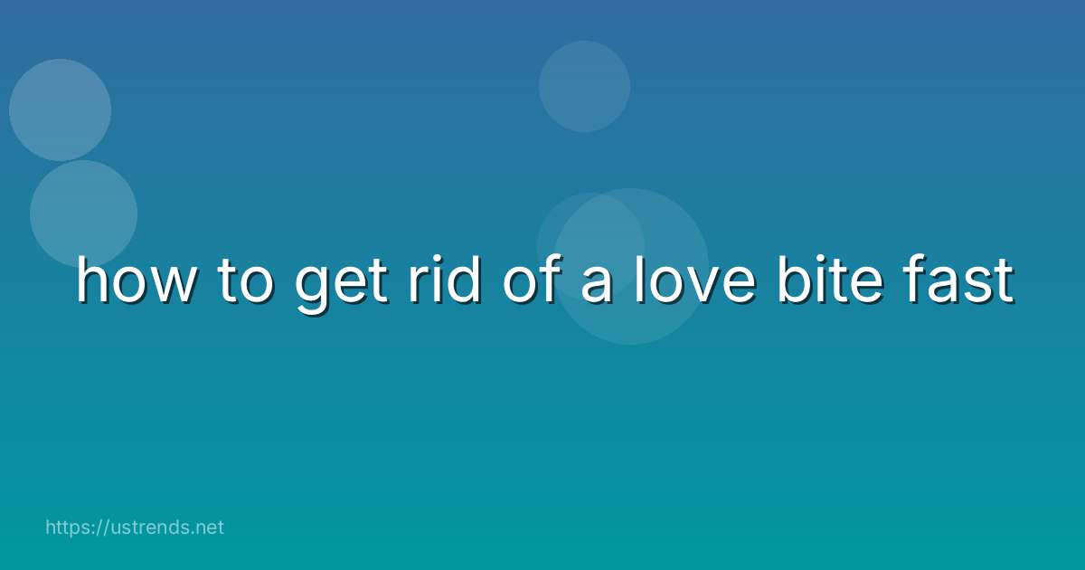 how to get rid of a love bite fast