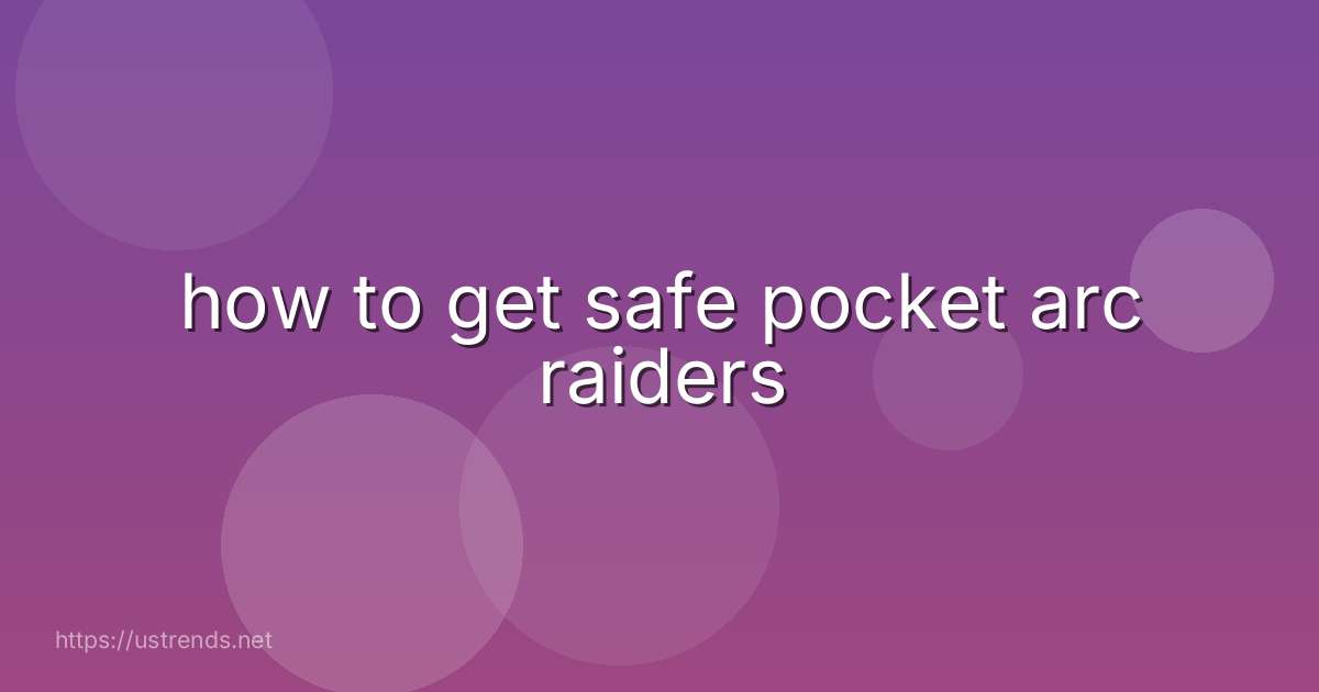 how to get safe pocket arc raiders