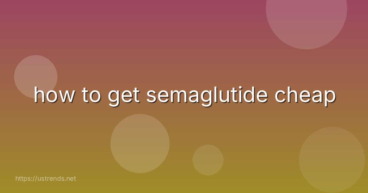 how to get semaglutide cheap