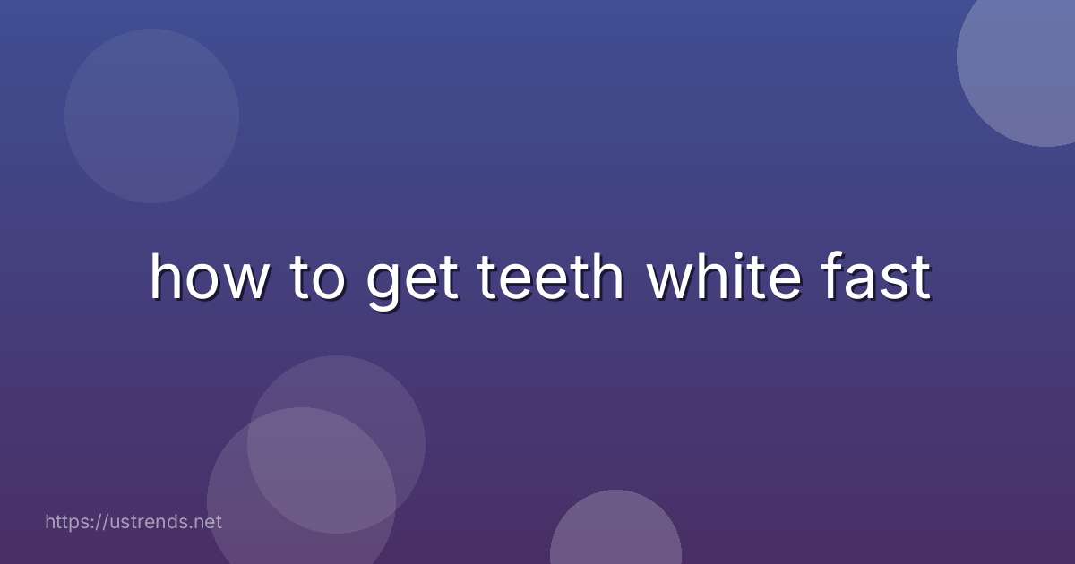 how to get teeth white fast