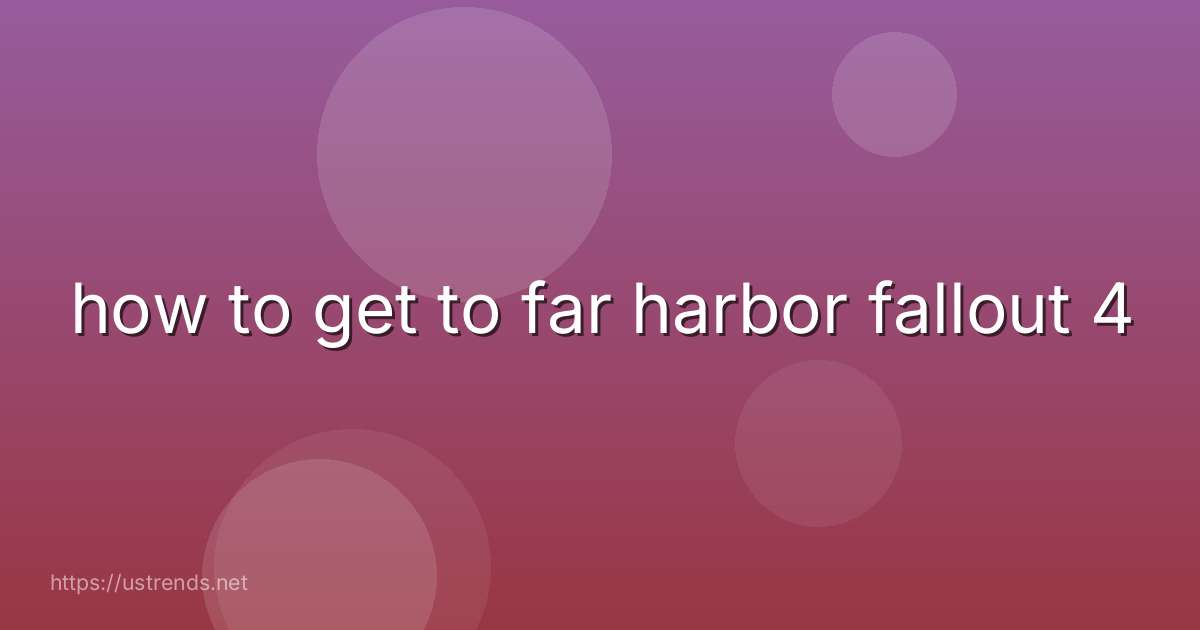 how to get to far harbor fallout 4
