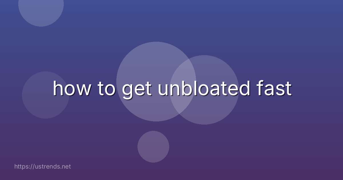 how to get unbloated fast
