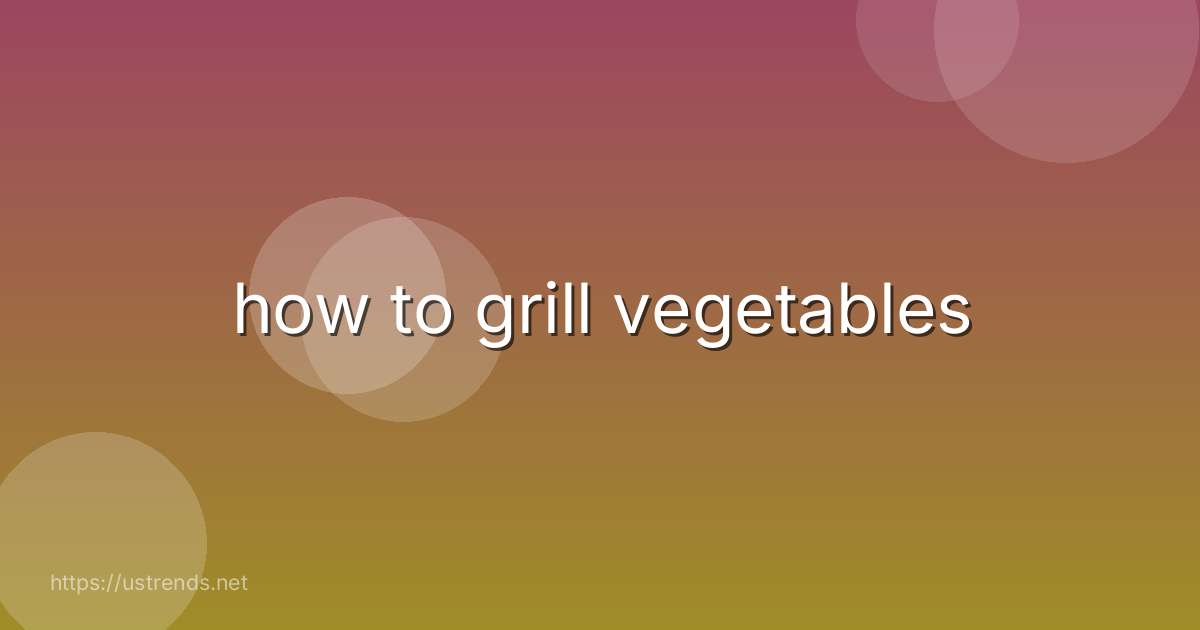 how to grill vegetables