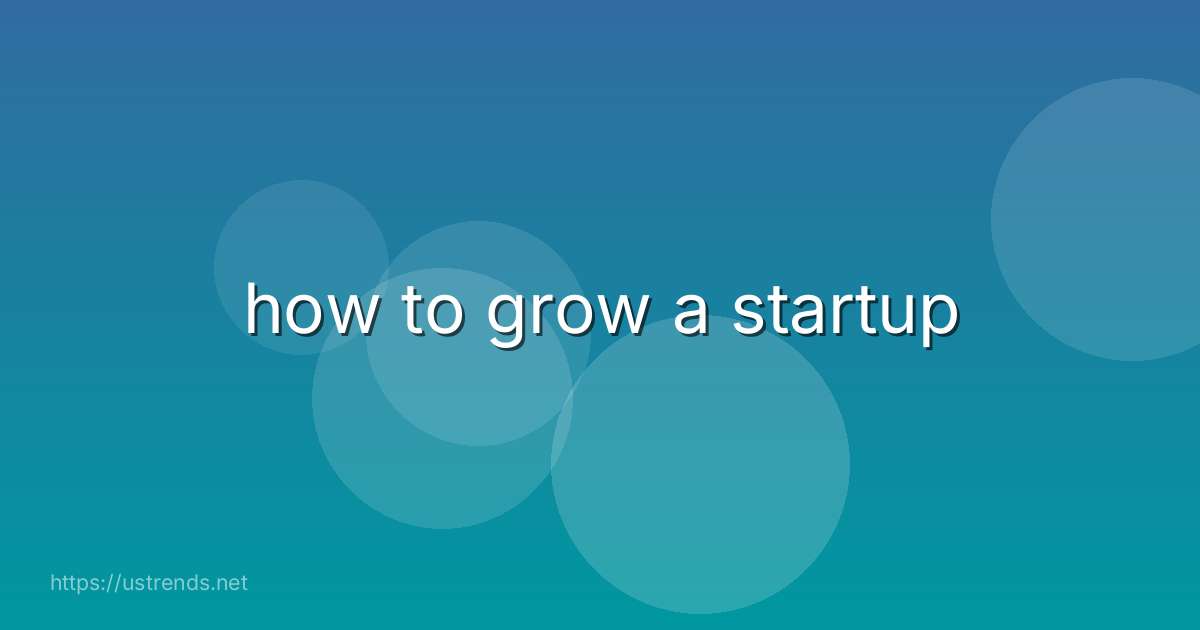 how to grow a startup