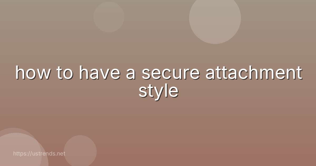 how to have a secure attachment style
