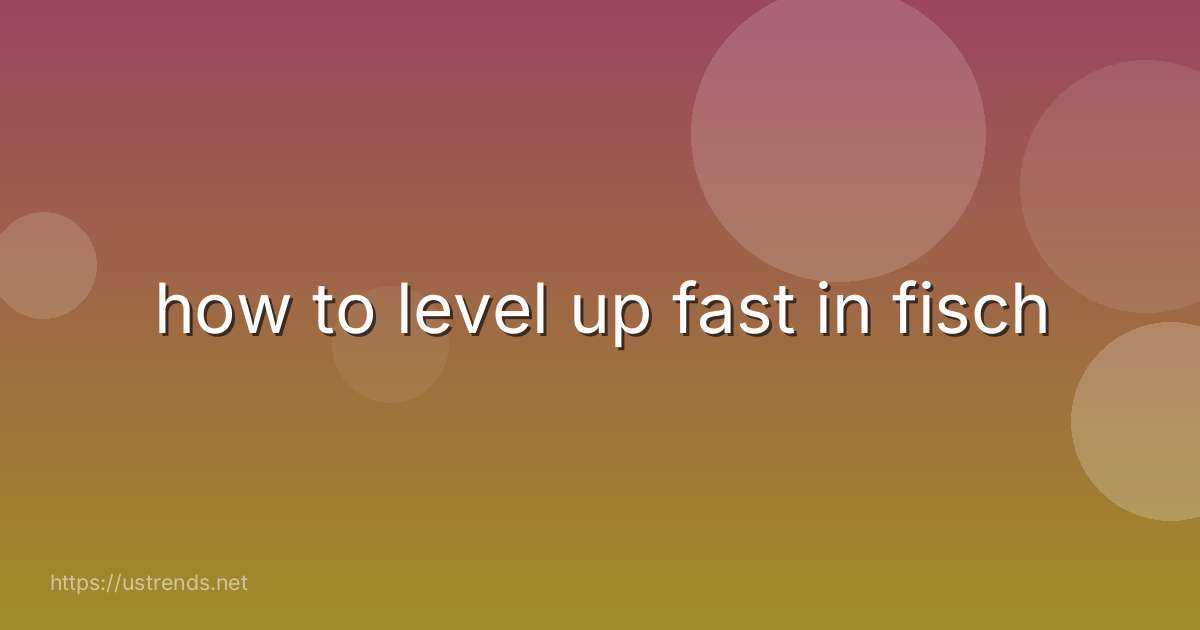 how to level up fast in fisch