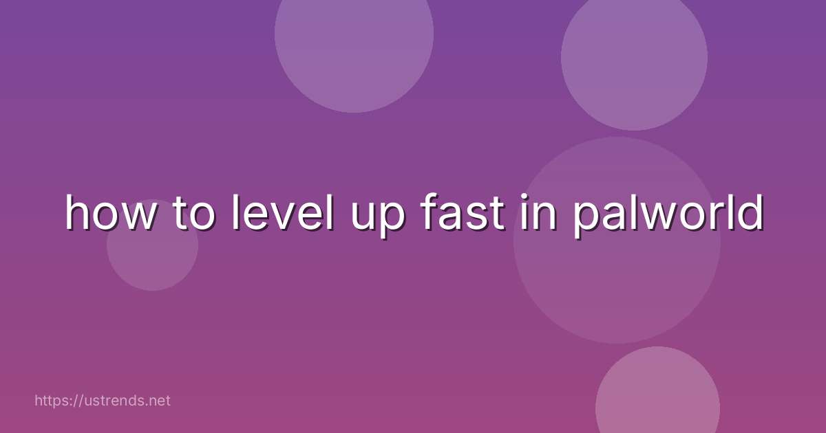 how to level up fast in palworld