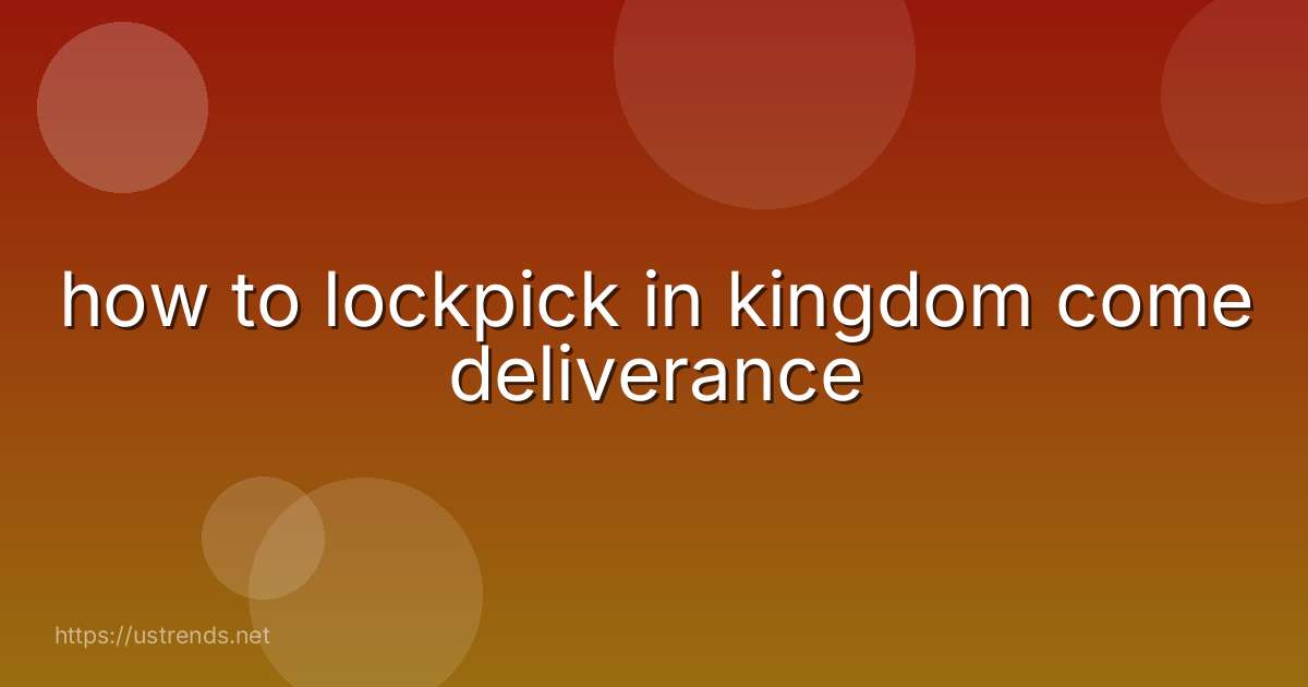 how to lockpick in kingdom come deliverance