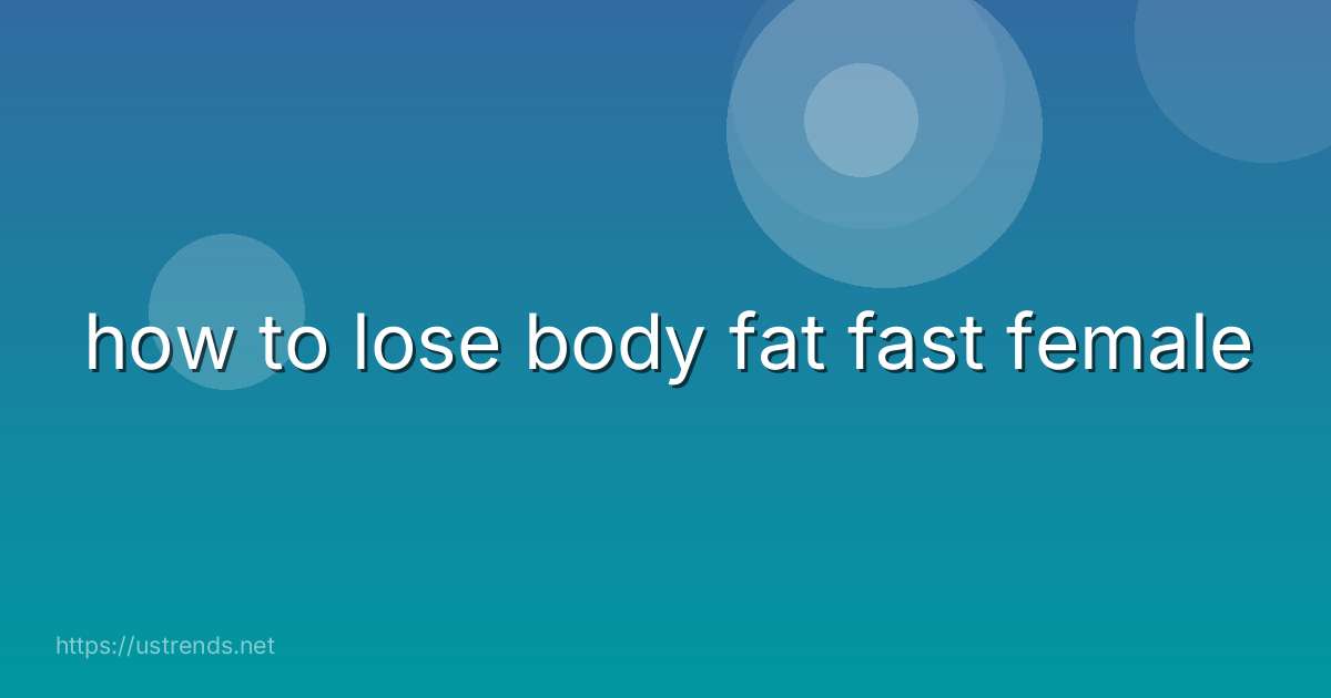 how to lose body fat fast female