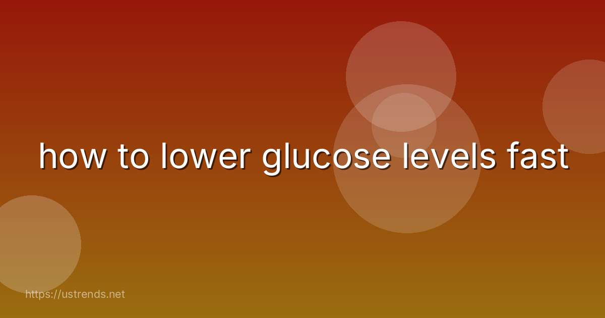 how to lower glucose levels fast