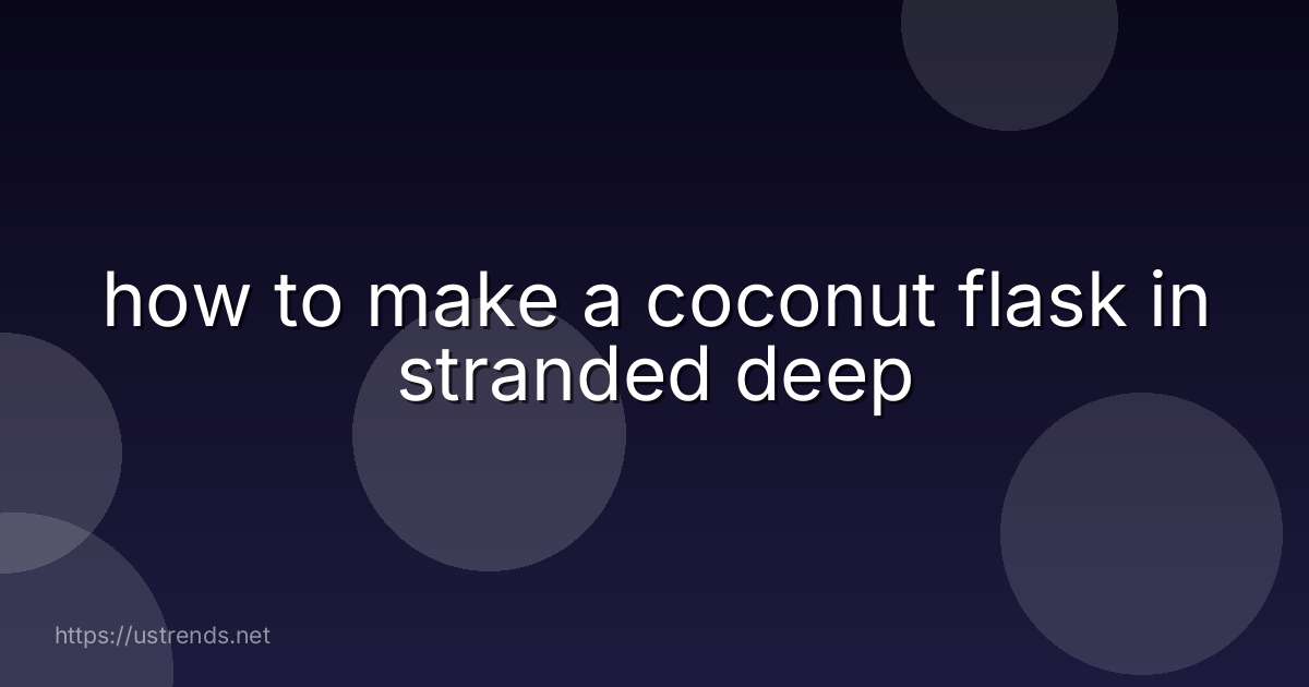 how to make a coconut flask in stranded deep