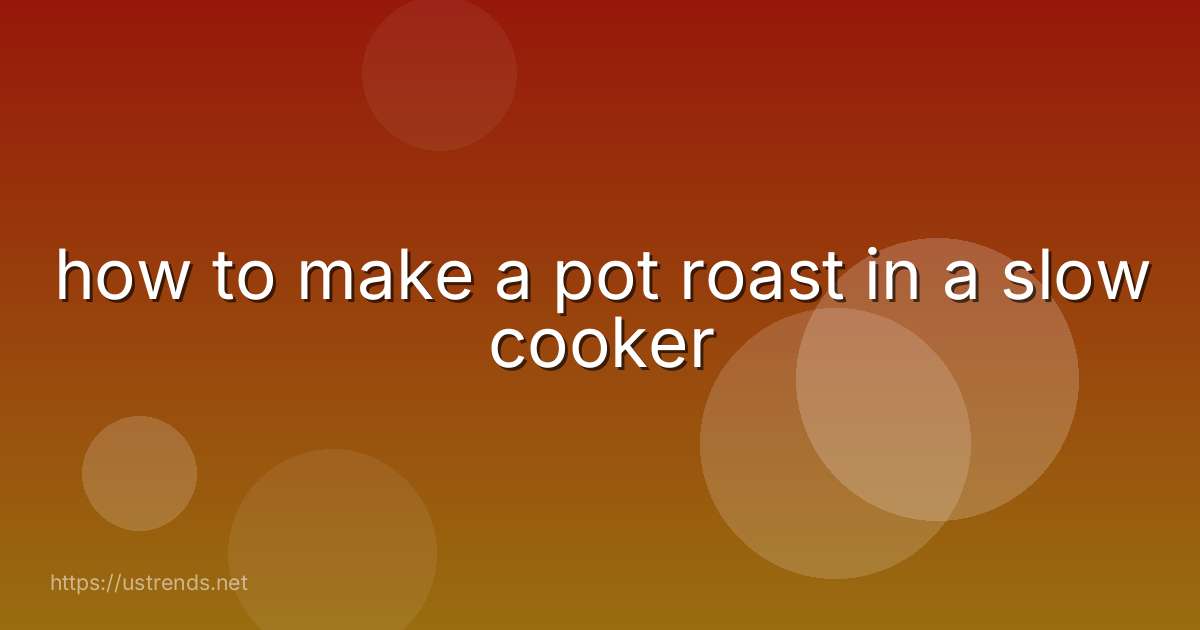 how to make a pot roast in a slow cooker