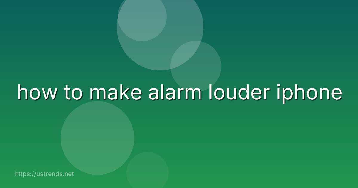 how to make alarm louder iphone