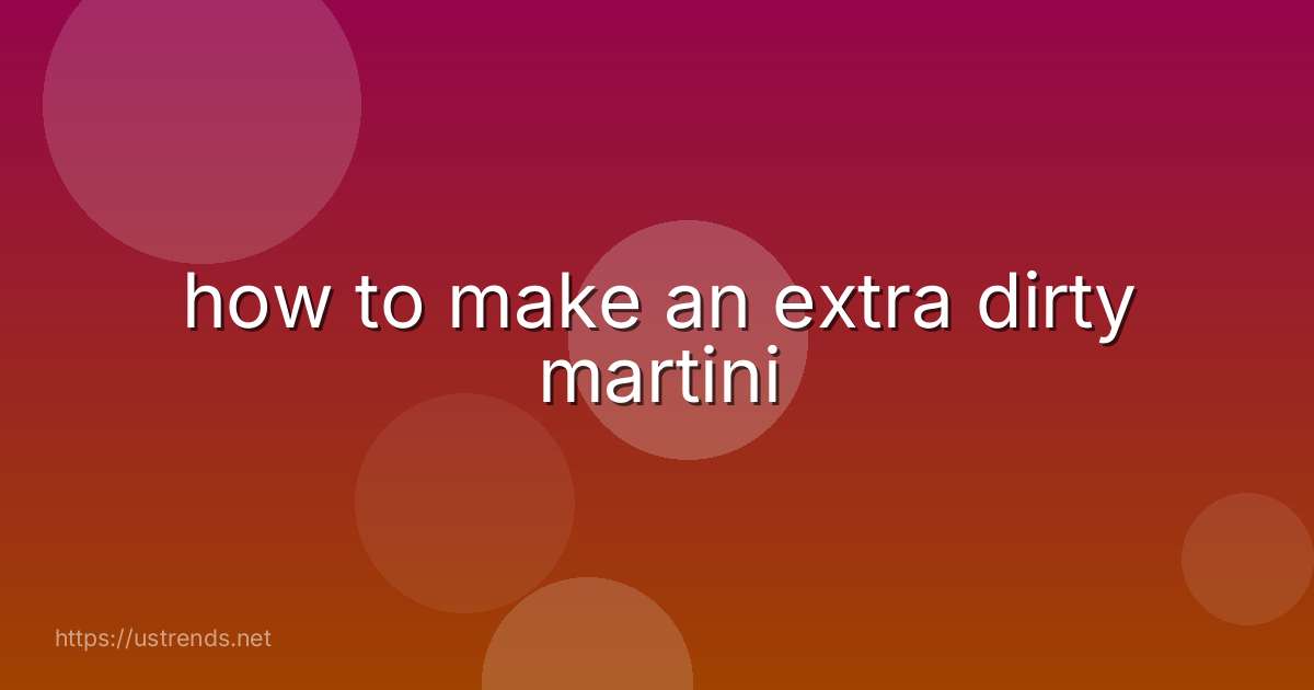how to make an extra dirty martini
