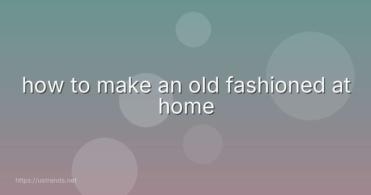 how to make an old fashioned at home