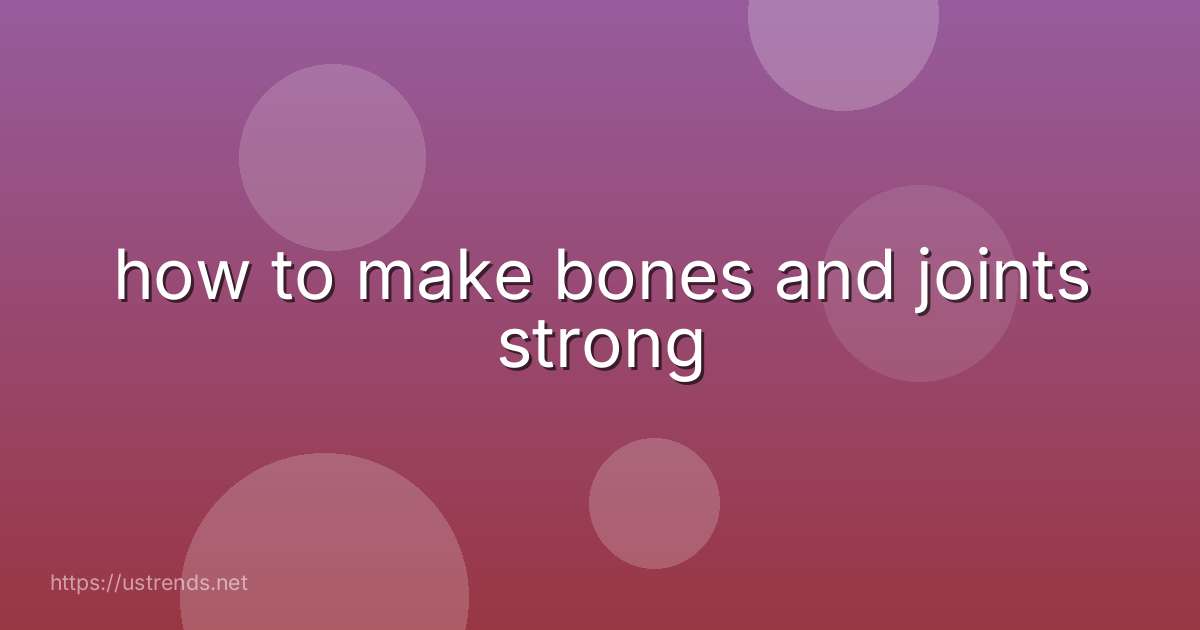 how to make bones and joints strong